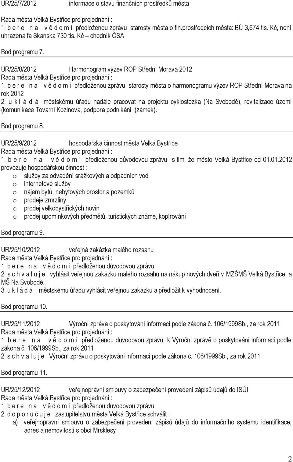 b e r e n a v ě d o m í předloženou zprávu starosty města o harmonogramu výzev ROP Střední Morava na rok 2012 2.