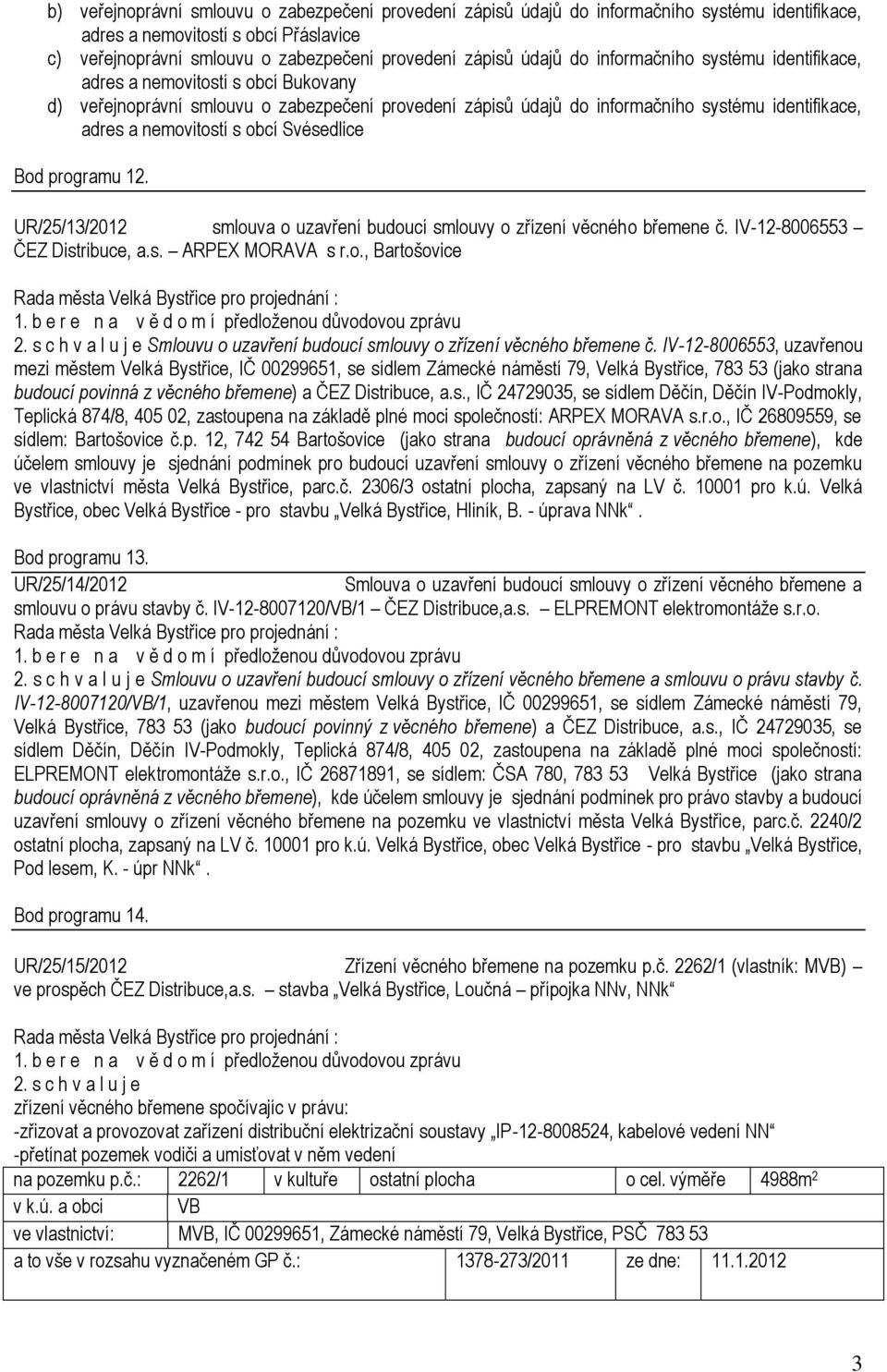 obcí Svésedlice Bod programu 12. UR/25/13/2012 smlouva o uzavření budoucí smlouvy o zřízení věcného břemene č. IV-12-8006553 ČEZ Distribuce, a.s. ARPEX MORAVA s r.o., Bartošovice 2.