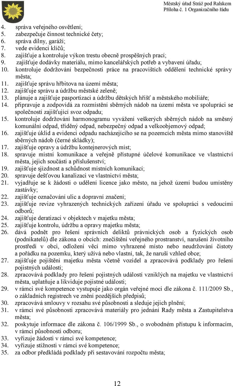 zajišťuje správu hřbitova na území 12. zajišťuje správu a údržbu městské zeleně; 13. plánuje a zajišťuje pasportizaci a údržbu dětských hřišť a městského mobiliáře; 14.