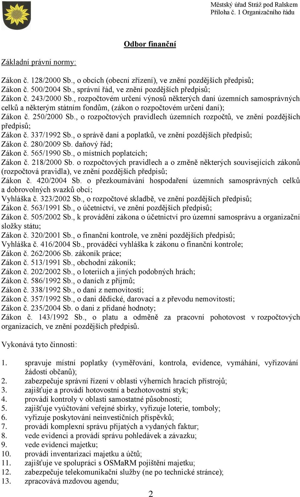 , o rozpočtových pravidlech územních rozpočtů, ve znění pozdějších předpisů; Zákon č. 337/1992 Sb., o správě daní a poplatků, ve znění pozdějších předpisů; Zákon č. 280/2009 Sb. daňový řád; Zákon č.