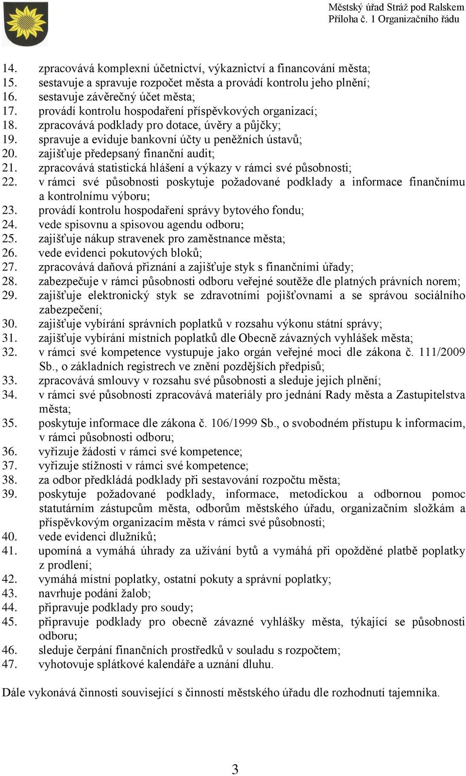 zajišťuje předepsaný finanční audit; 21. zpracovává statistická hlášení a výkazy v rámci své působnosti; 22.