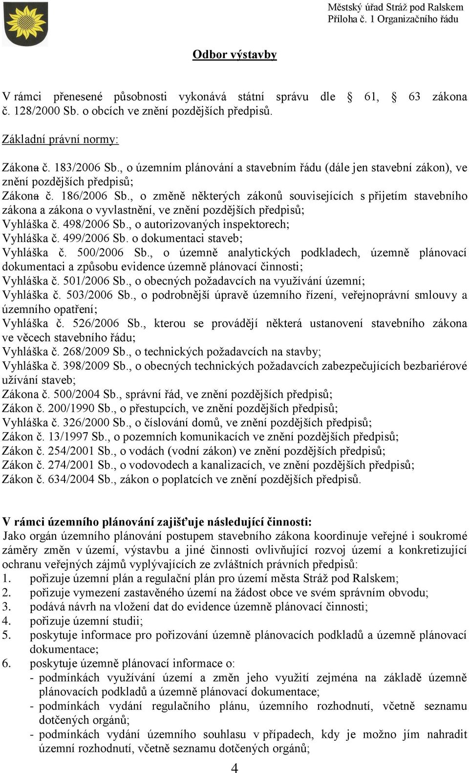 , o změně některých zákonů souvisejících s přijetím stavebního zákona a zákona o vyvlastnění, ve znění pozdějších předpisů; Vyhláška č. 498/2006 Sb., o autorizovaných inspektorech; Vyhláška č.