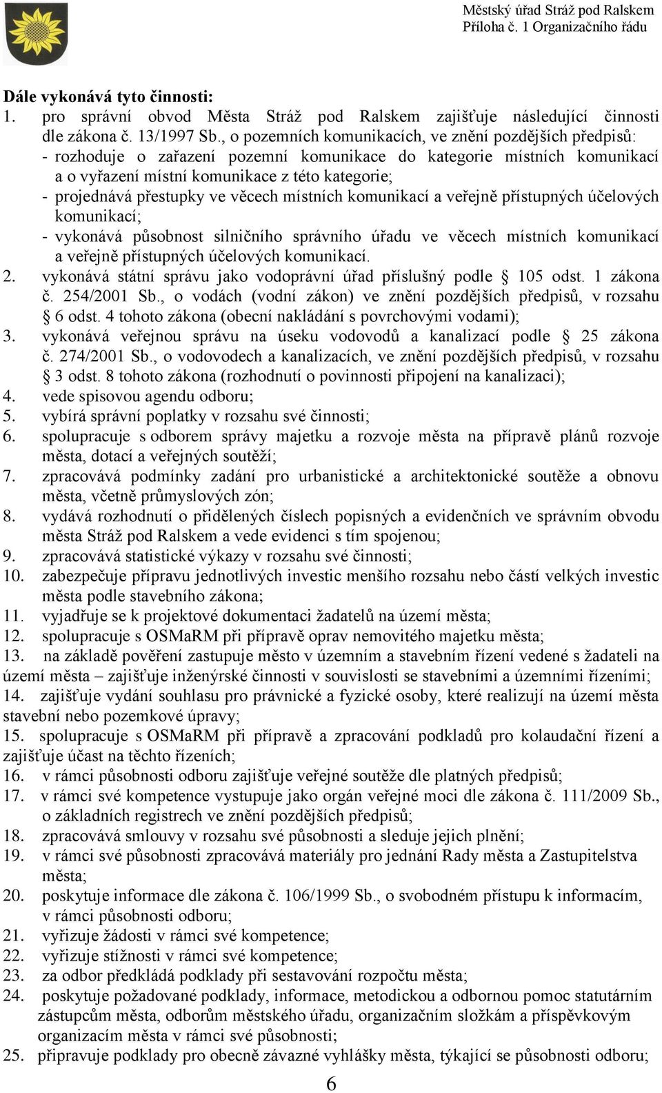 přestupky ve věcech místních komunikací a veřejně přístupných účelových komunikací; - vykonává působnost silničního správního úřadu ve věcech místních komunikací a veřejně přístupných účelových