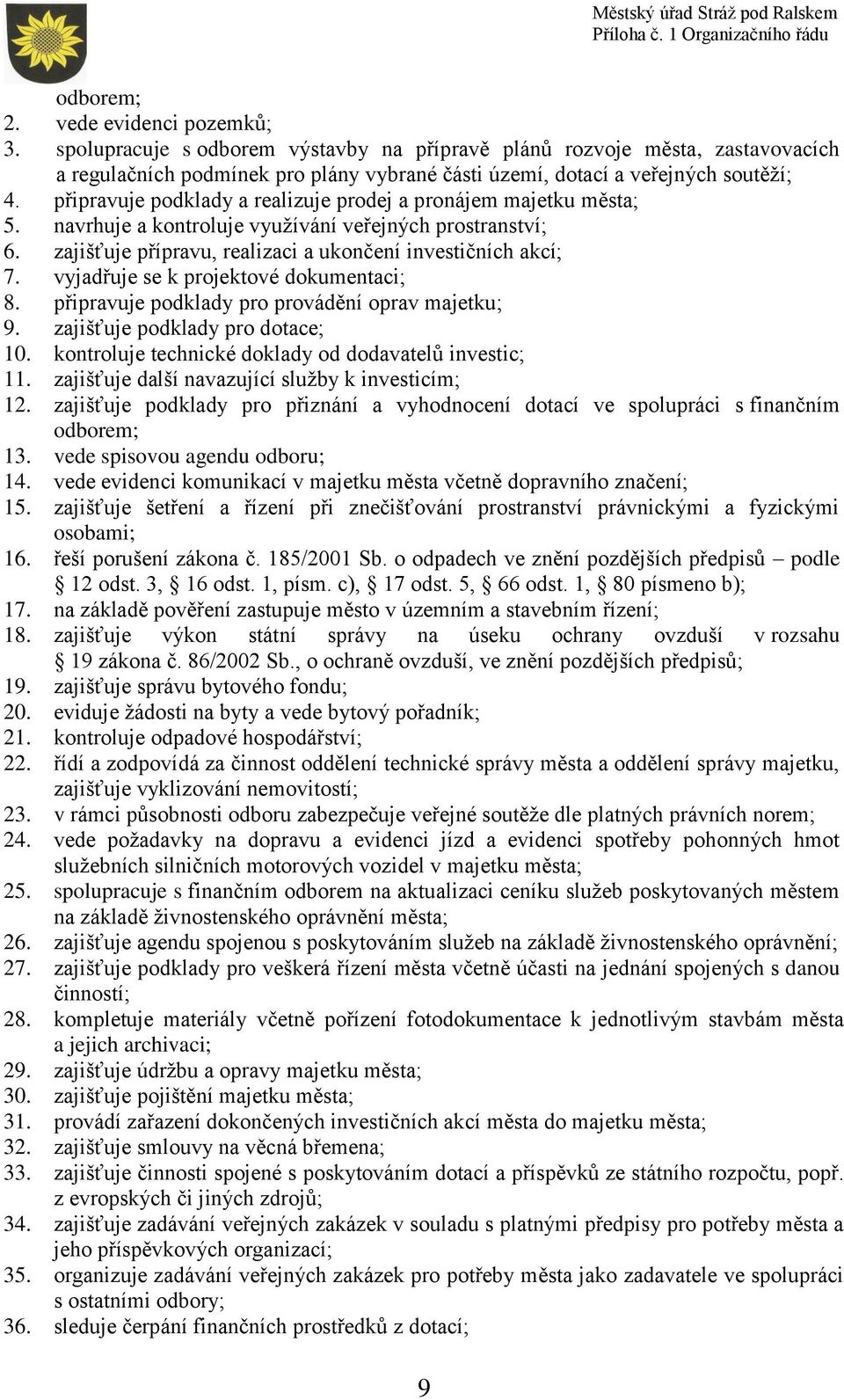 připravuje podklady a realizuje prodej a pronájem majetku 5. navrhuje a kontroluje využívání veřejných prostranství; 6. zajišťuje přípravu, realizaci a ukončení investičních akcí; 7.