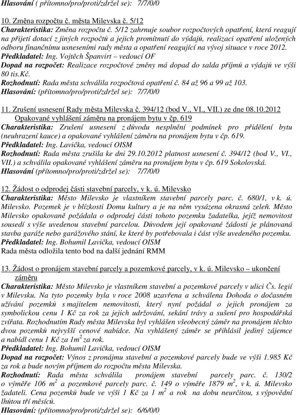 opatření reagující na vývoj situace v roce 2012. Předkladatel: Ing. Vojtěch Španvirt vedoucí OF Dopad na rozpočet: Realizace rozpočtové změny má dopad do salda příjmů a výdajů ve výši 80 tis.kč.