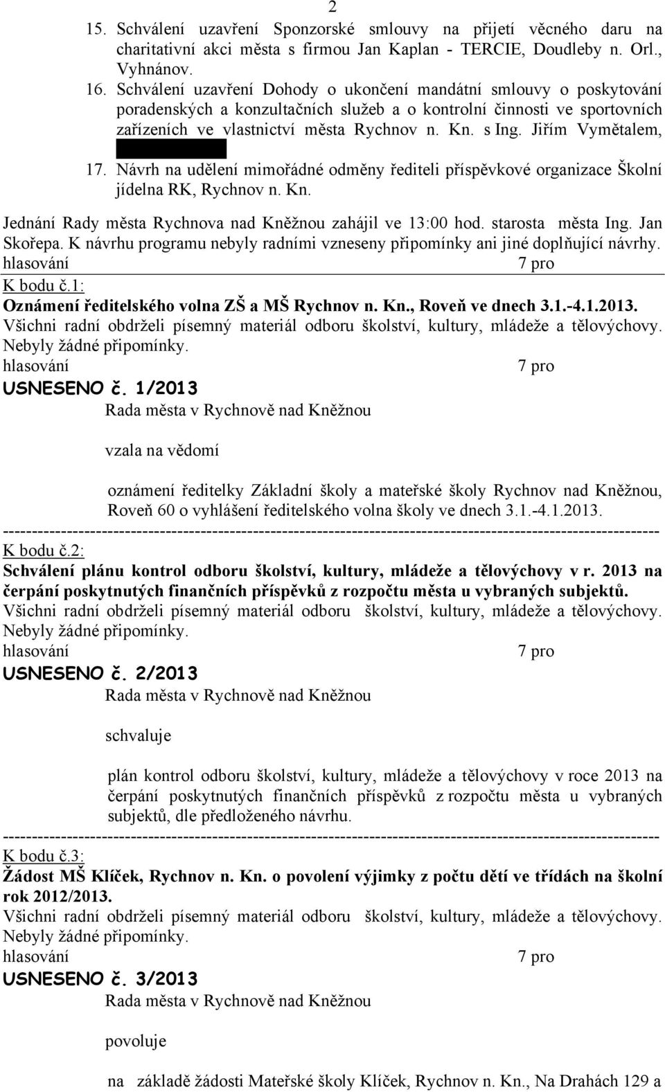 Jiřím Vymětalem, Rychnov n. Kn. 17. Návrh na udělení mimořádné odměny řediteli příspěvkové organizace Školní jídelna RK, Rychnov n. Kn. Jednání Rady města Rychnova nad Kněžnou zahájil ve 13:00 hod.