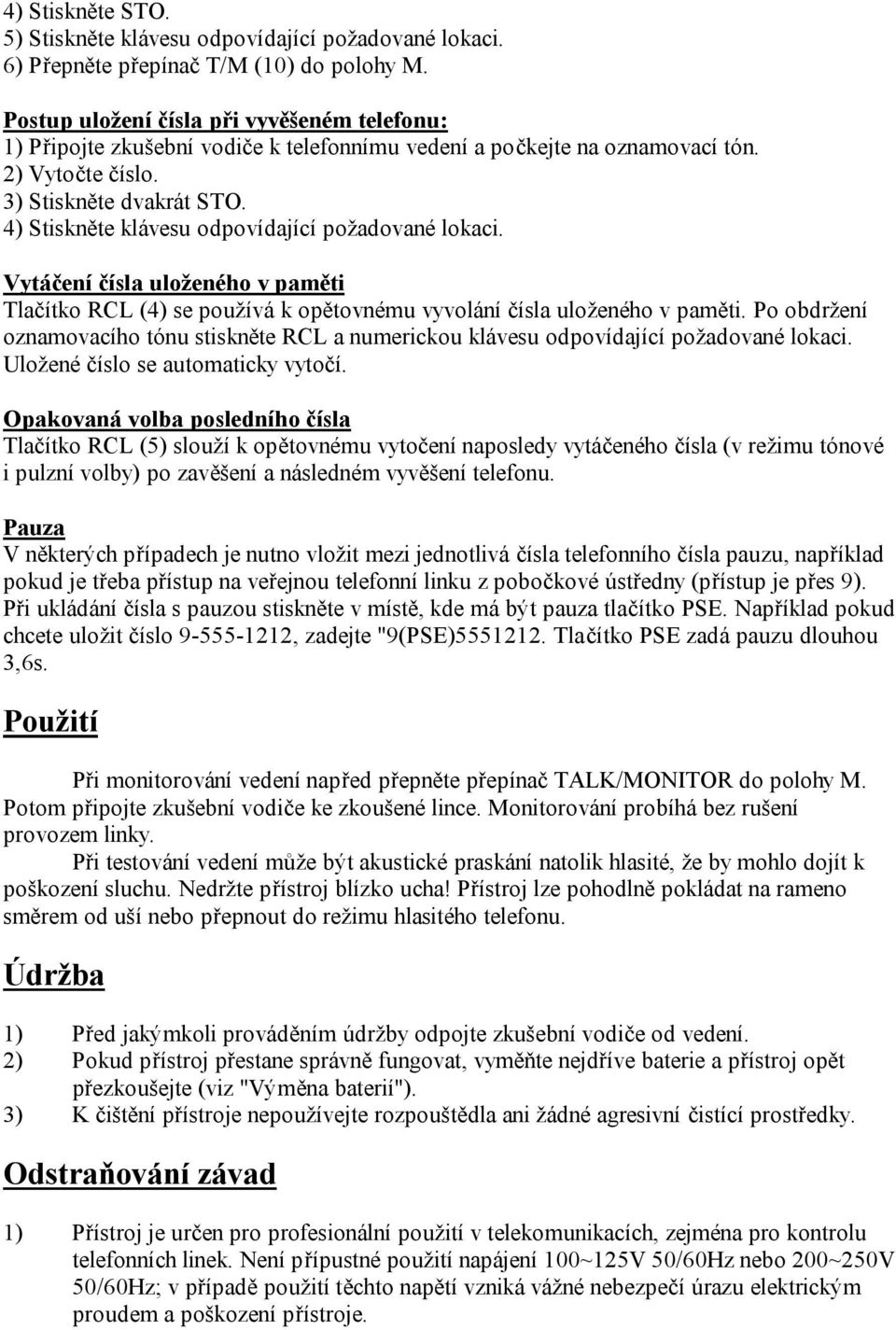 4) Stiskněte klávesu odpovídající požadované lokaci. Vytáčení čísla uloženého v paměti Tlačítko RCL (4) se používá k opětovnému vyvolání čísla uloženého v paměti.