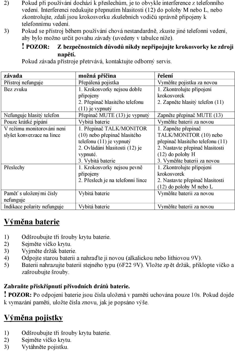 3) Pokud se přístroj během používání chová nestandardně, zkuste jiné telefonní vedení, aby bylo možno určit povahu závady (uvedeny v tabulce níže).