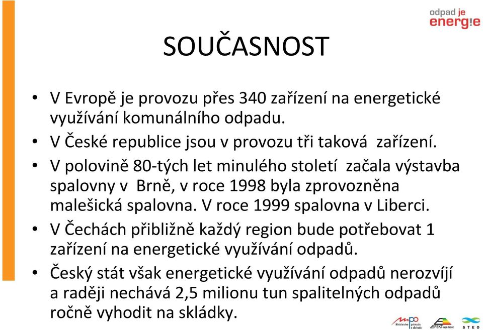 V polovině80-tých let minulého století začala výstavba spalovny v Brně, vroce 1998 byla zprovozněna malešickáspalovna.