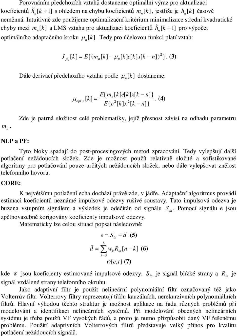 Tey pro úelovou fuci platí vztah: 2 J [ E{( m[ [ ]) }. (3) Dále erivací pechozího vztahu pole [ ] ostaeme: E{ m[ ]} opt, [. (4) 2 2 E{ e [ x [ ]} m.