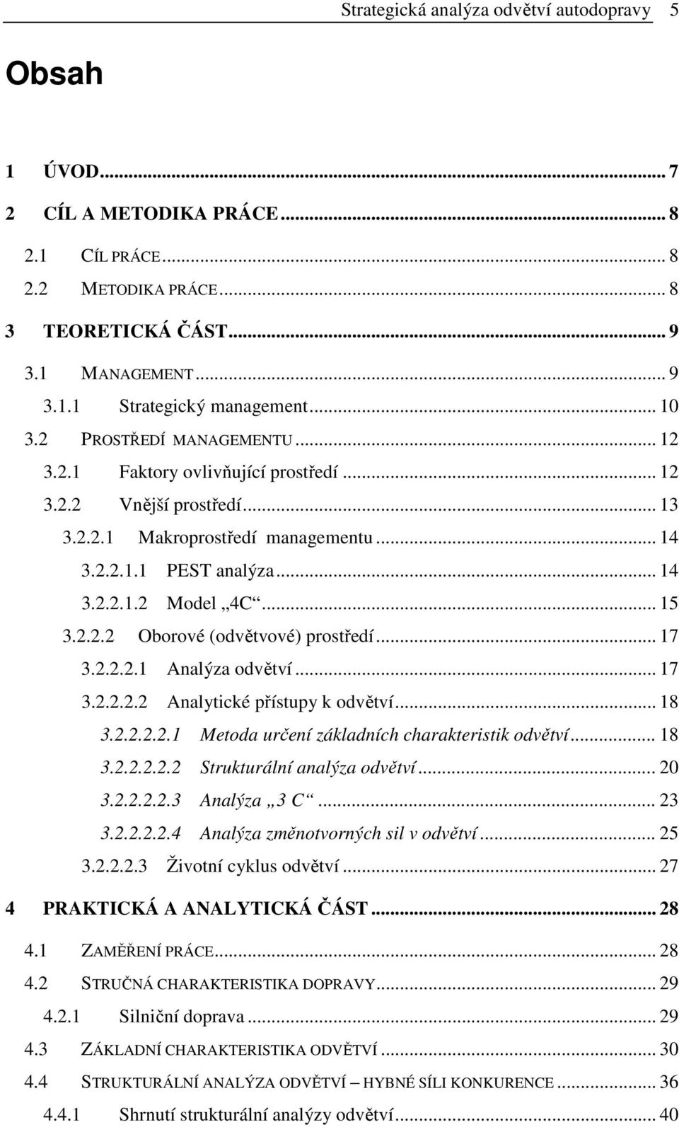 .. 15 3.2.2.2 Oborové (odvětvové) prostředí... 17 3.2.2.2.1 Analýza odvětví... 17 3.2.2.2.2 Analytické přístupy k odvětví... 18 3.2.2.2.2.1 Metoda určení základních charakteristik odvětví... 18 3.2.2.2.2.2 Strukturální analýza odvětví.