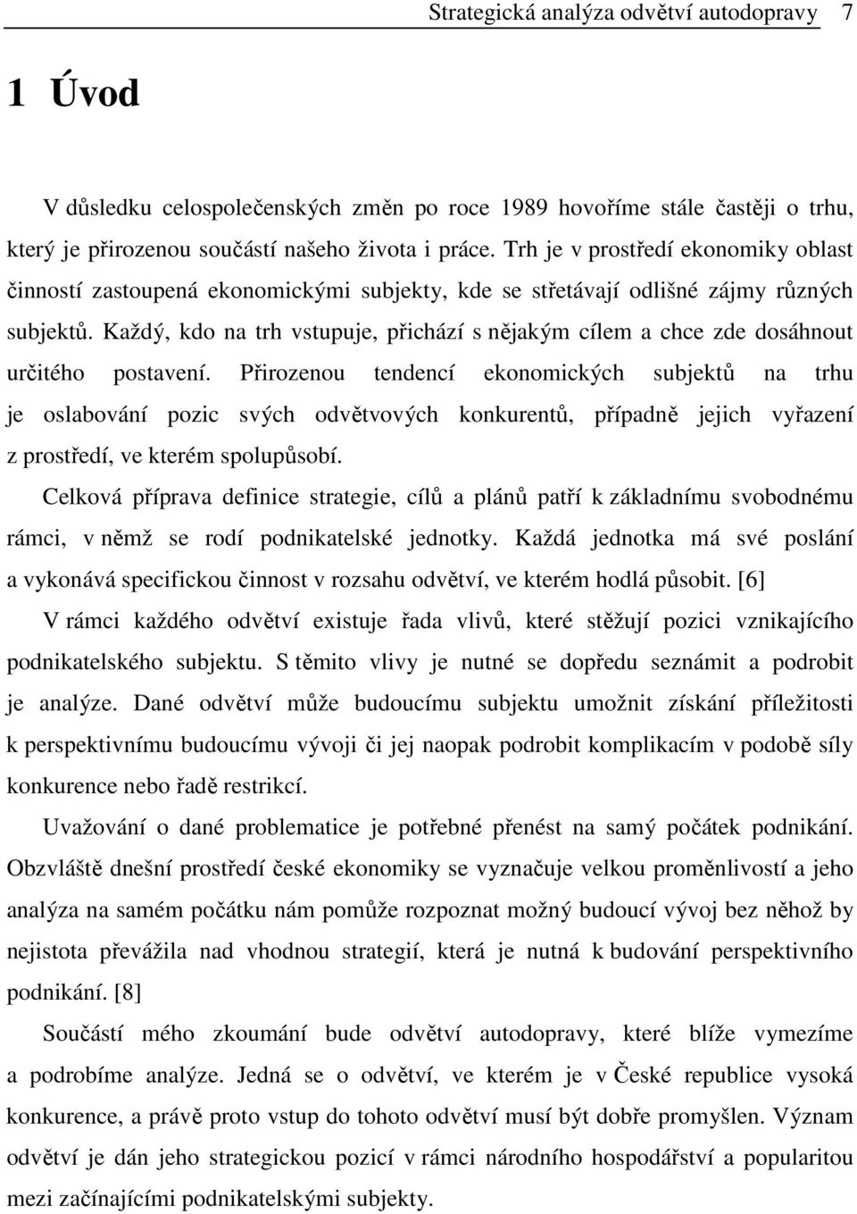 Každý, kdo na trh vstupuje, přichází s nějakým cílem a chce zde dosáhnout určitého postavení.