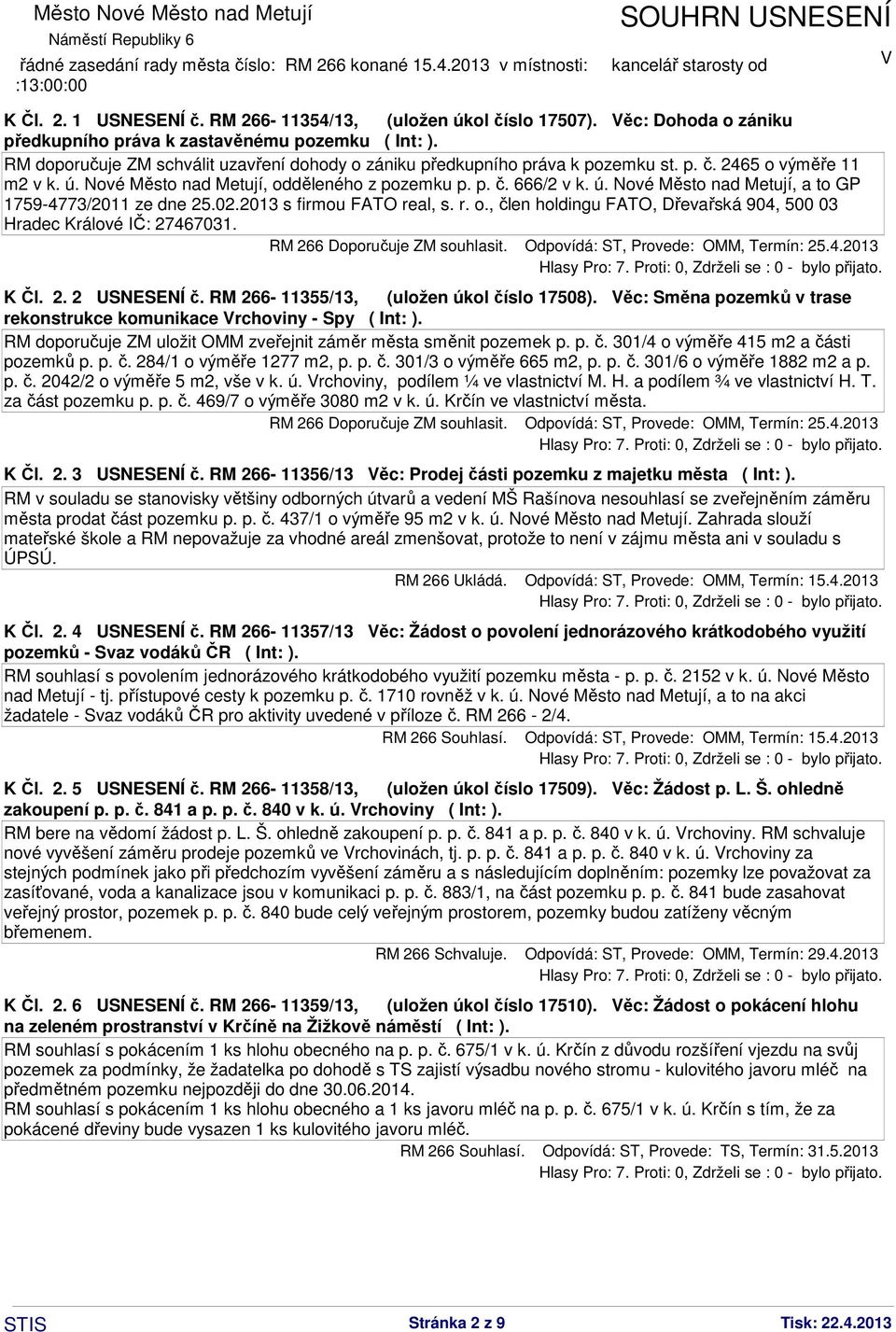 02.2013 s firmou FATO real, s. r. o., člen holdingu FATO, Dřevařská 904, 500 03 Hradec Králové IČ: 27467031. RM 266 Doporučuje ZM souhlasit. Odpovídá: ST, Provede: OMM, Termín: 25.4.2013 K Čl. 2. 2 USNESENÍ č.