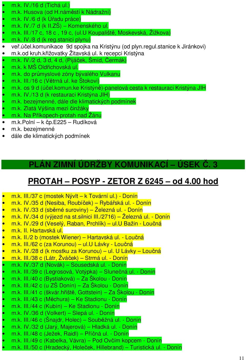 k. k MŠ Oldřichovská ul. m.k. do průmyslové zóny bývalého Vulkanu m.k. III./16 c (Větrná ul. ke Štokovi) m.k. os 9 d (účel.komun.ke Kristýně)-panelová cesta k restauraci Kristýna JIH m.k. IV.