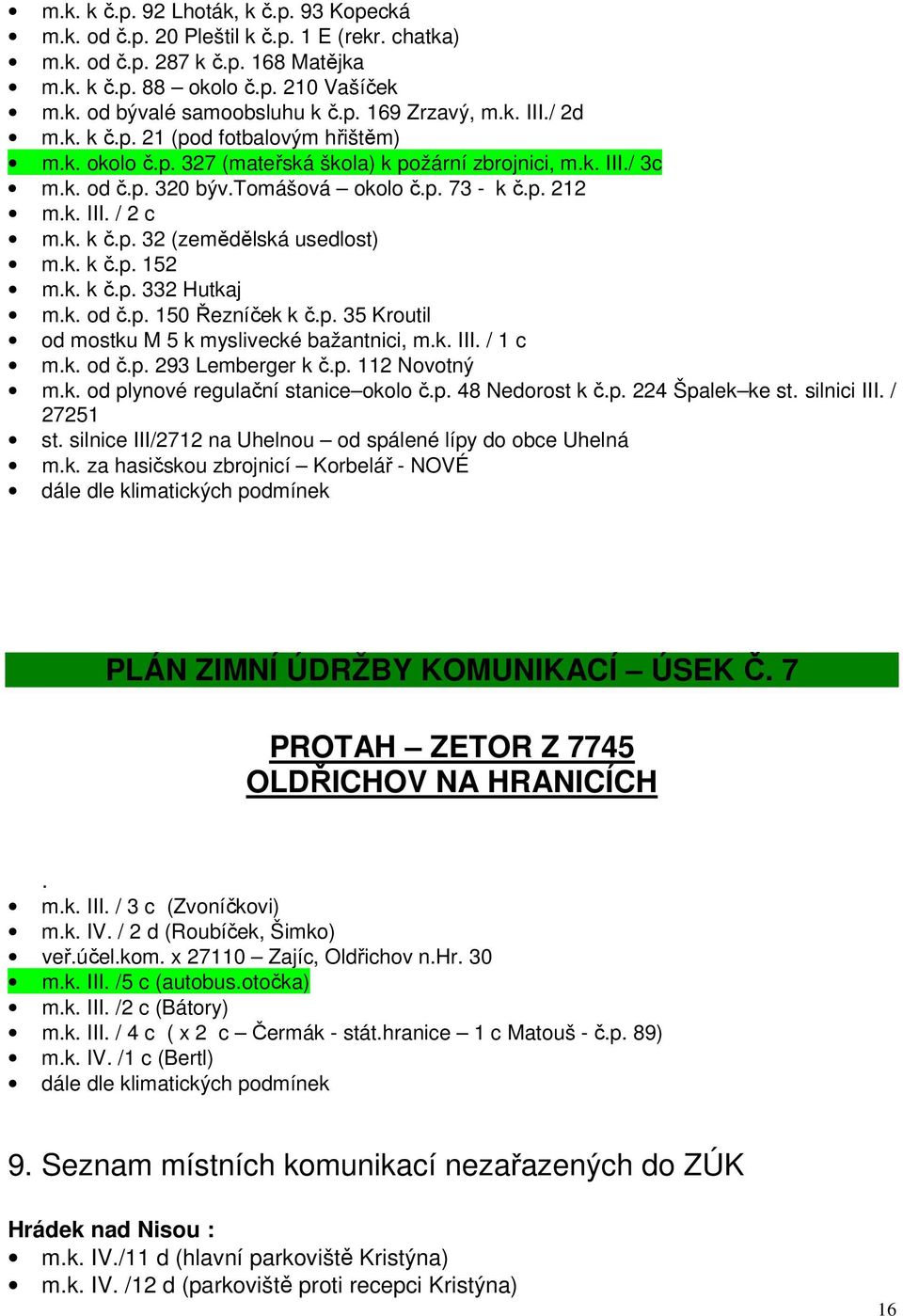 k. k č.p. 32 (zemědělská usedlost) m.k. k č.p. 152 m.k. k č.p. 332 Hutkaj m.k. od č.p. 150 Řezníček k č.p. 35 Kroutil od mostku M 5 k myslivecké bažantnici, m.k. III. / 1 c m.k. od č.p. 293 Lemberger k č.