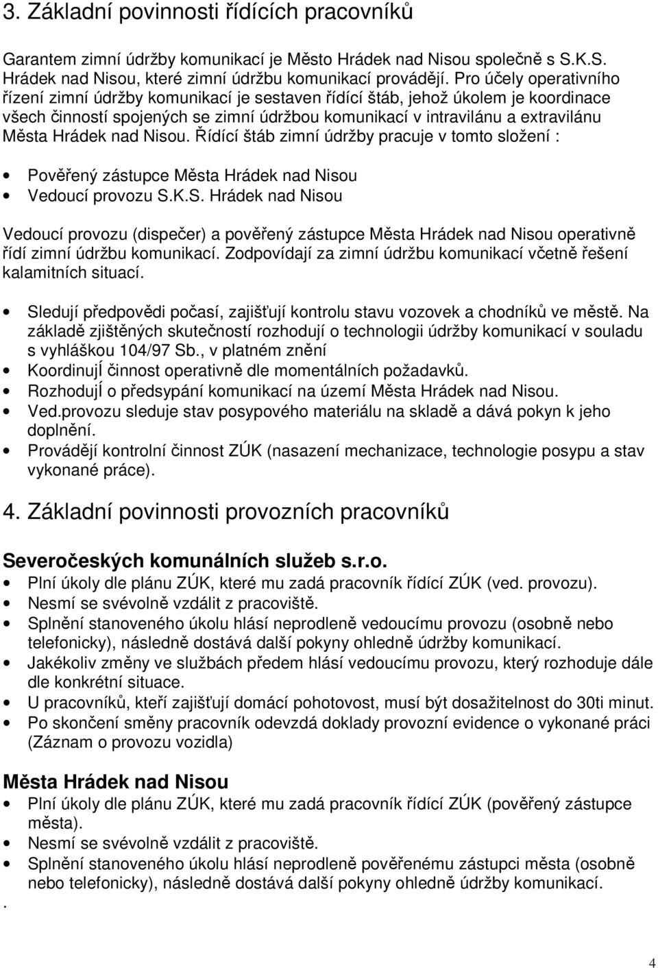 nad Nisou. Řídící štáb zimní údržby pracuje v tomto složení : Pověřený zástupce Města Hrádek nad Nisou Vedoucí provozu S.