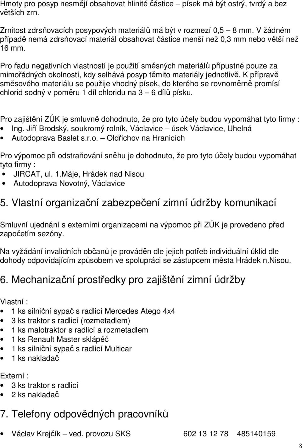 Pro řadu negativních vlastností je použití směsných materiálů přípustné pouze za mimořádných okolností, kdy selhává posyp těmito materiály jednotlivě.