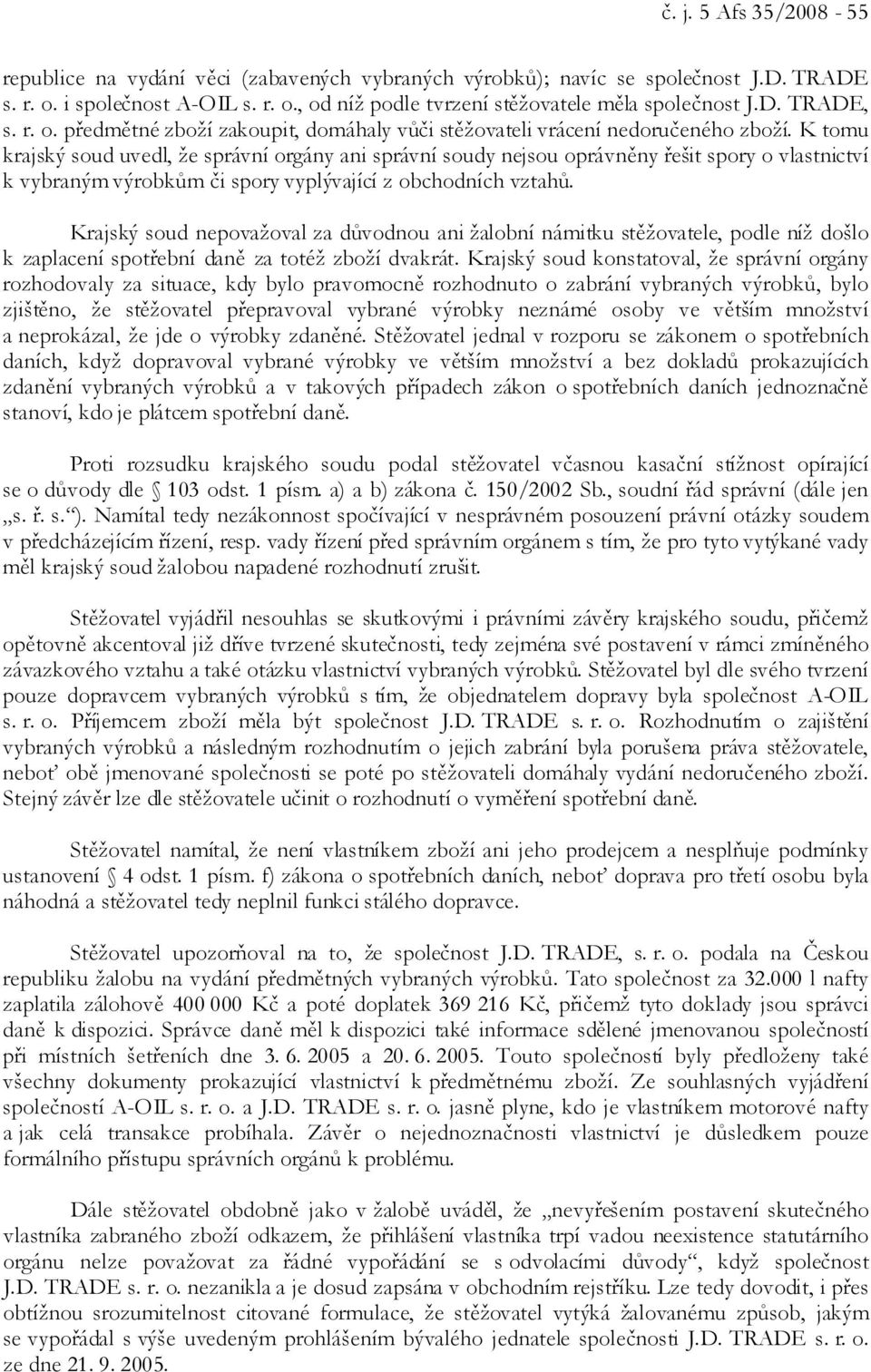 K tomu krajský soud uvedl, že správní orgány ani správní soudy nejsou oprávněny řešit spory o vlastnictví k vybraným výrobkům či spory vyplývající z obchodních vztahů.