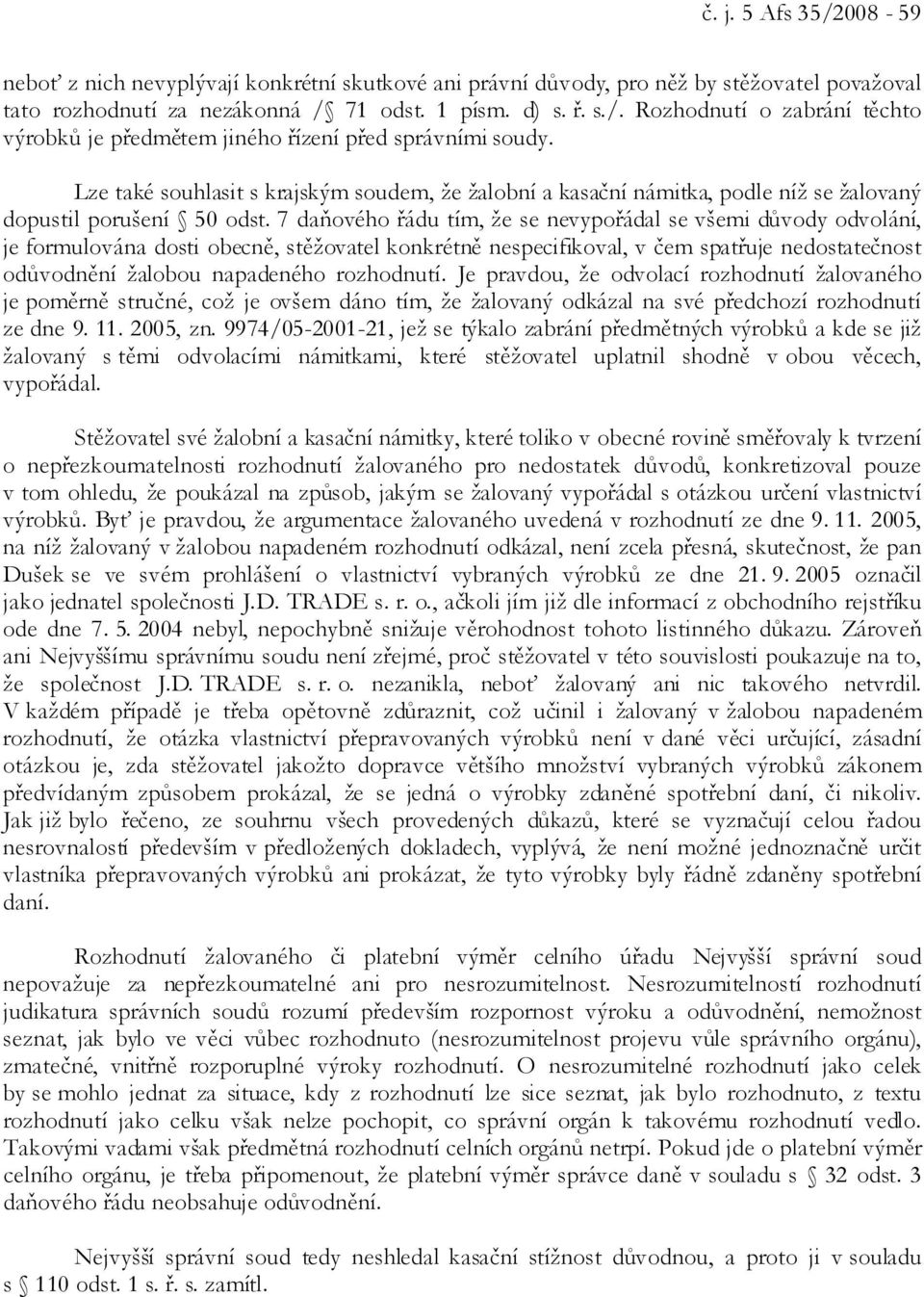 7 daňového řádu tím, že se nevypořádal se všemi důvody odvolání, je formulována dosti obecně, stěžovatel konkrétně nespecifikoval, v čem spatřuje nedostatečnost odůvodnění žalobou napadeného