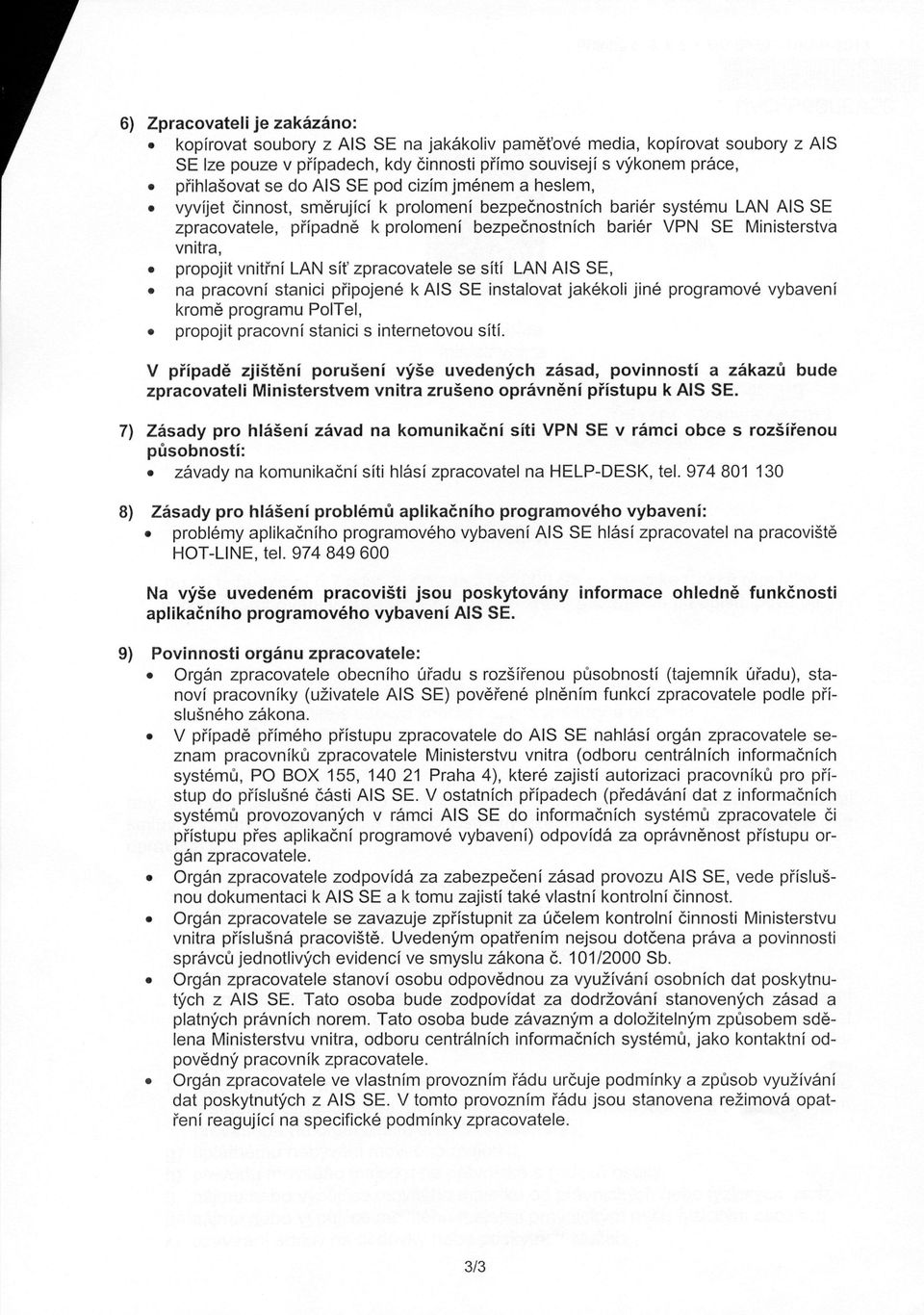 propojit vnitřní LAN síť zpracovatele se sítí LAN AIS SE, na pracovní stanici připojené k AIS SE instalovat jakékoli jiné programové vybavení kromě programu PolTel, propojit pracovní stanici s