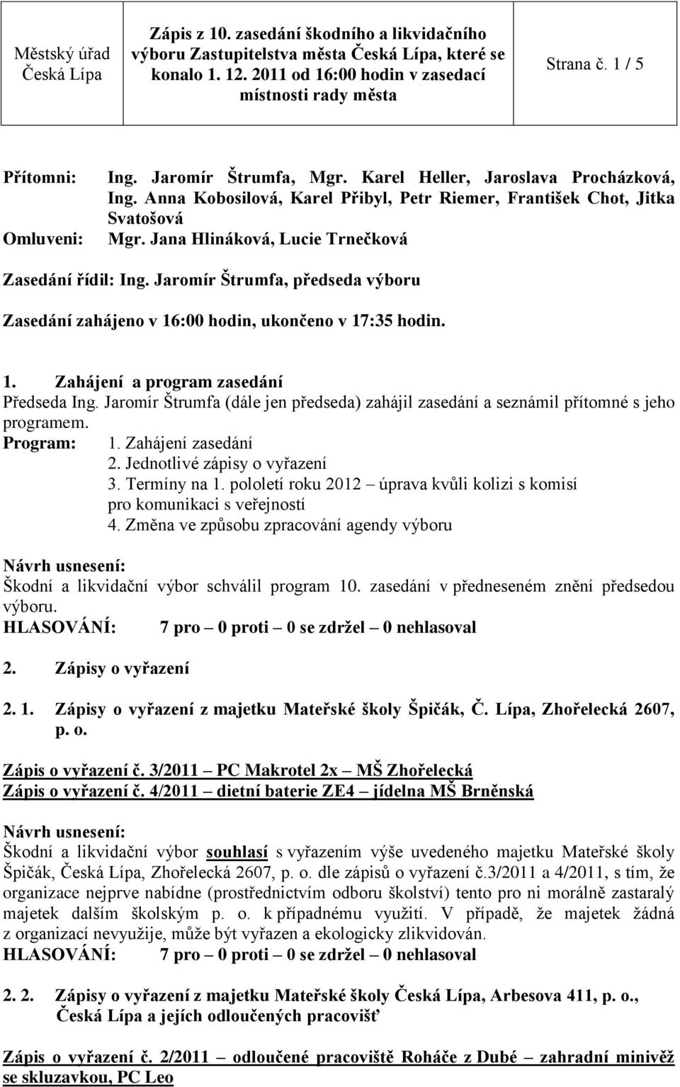 Jaromír Štrumfa, předseda výboru Zasedání zahájeno v 16:00 hodin, ukončeno v 17:35 hodin. 1. Zahájení a program zasedání Předseda Ing.