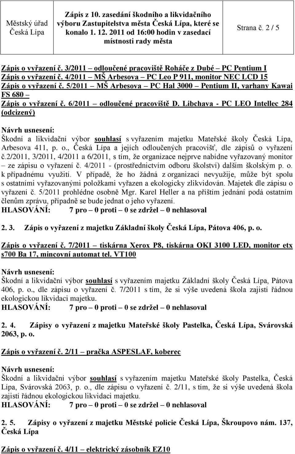 Libchava - PC LEO Intellec 284 (odcizený) Škodní a likvidační výbor souhlasí s vyřazením majetku Mateřské školy, Arbesova 411, p. o., a jejích odloučených pracovišť, dle zápisů o vyřazení č.