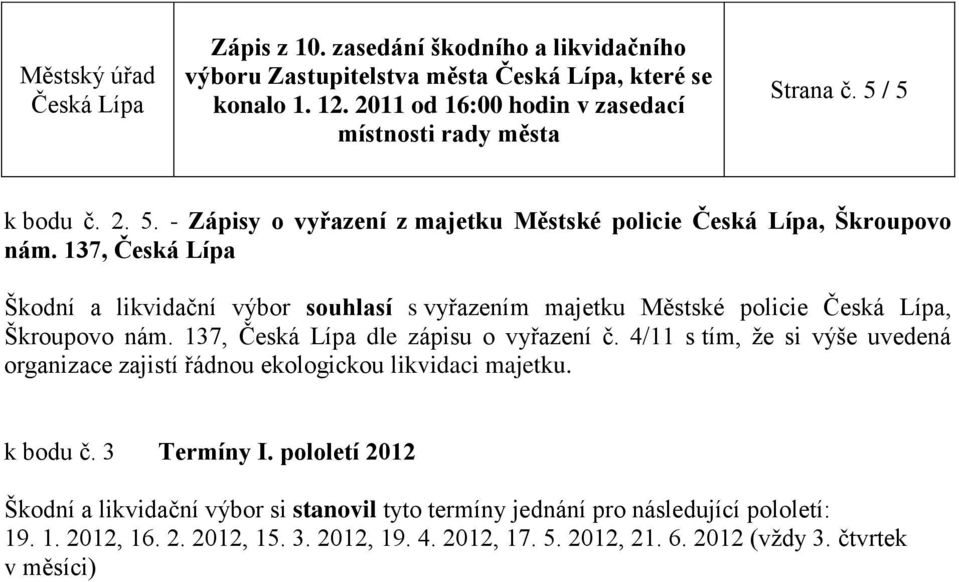 4/11 s tím, že si výše uvedená organizace zajistí řádnou ekologickou likvidaci majetku. k bodu č. 3 Termíny I.