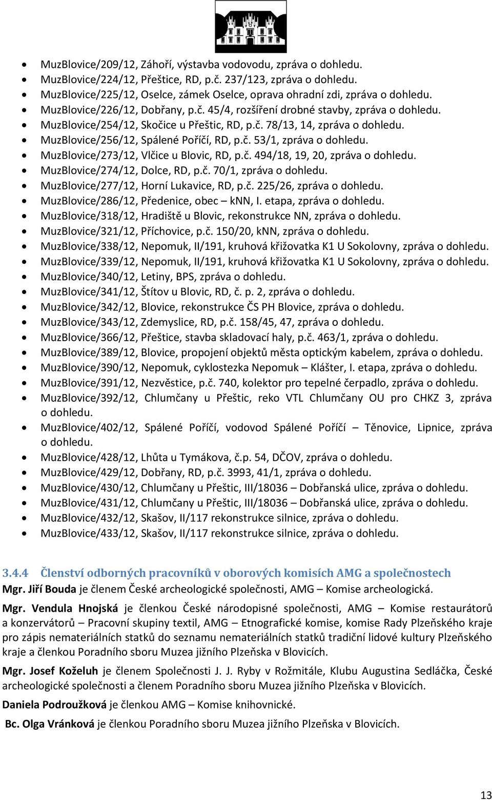 MuzBlovice/254/12, Skočice u Přeštic, RD, p.č. 78/13, 14, zpráva o dohledu. MuzBlovice/256/12, Spálené Poříčí, RD, p.č. 53/1, zpráva o dohledu. MuzBlovice/273/12, Vlčice u Blovic, RD, p.č. 494/18, 19, 20, zpráva o dohledu.