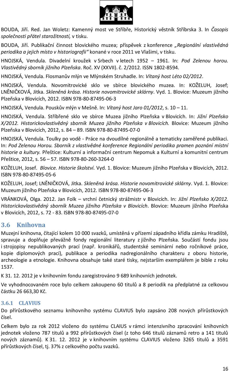 Divadelní kroužek v Srbech v letech 1952 1961. In: Pod Zelenou horou. Vlastivědný sborník jižního Plzeňska. Roč. XV (XXVII). č. 2/2012. ISSN 1802-8594. HNOJSKÁ, Vendula.