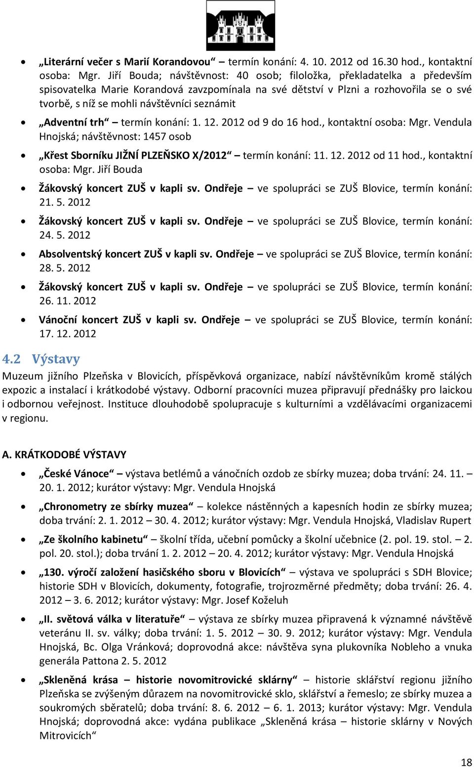 seznámit Adventní trh termín konání: 1. 12. 2012 od 9 do 16 hod., kontaktní osoba: Mgr. Vendula Hnojská; návštěvnost: 1457 osob Křest Sborníku JIŽNÍ PLZEŇSKO X/2012 termín konání: 11. 12. 2012 od 11 hod.