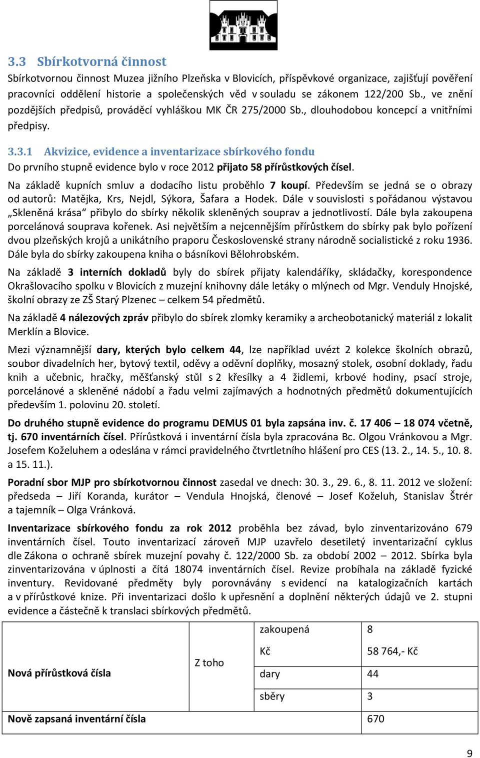 3.1 Akvizice, evidence a inventarizace sbírkového fondu Do prvního stupně evidence bylo v roce 2012 přijato 58 přírůstkových čísel. Na základě kupních smluv a dodacího listu proběhlo 7 koupí.