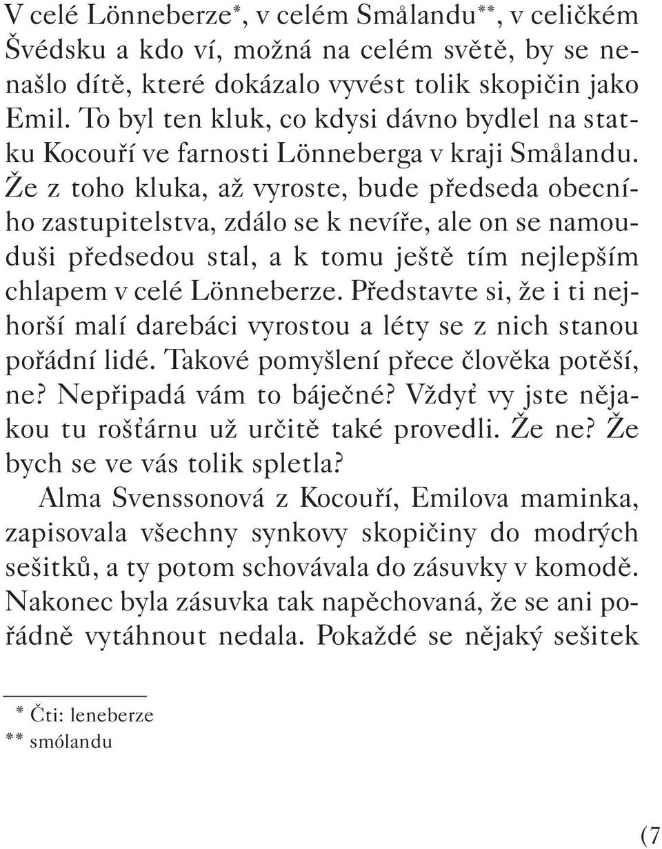 Îe z toho kluka, aï vyroste, bude pfiedseda obecního zastupitelstva, zdálo se k nevífie, ale on se namoudu i pfiedsedou stal, a k tomu je tû tím nejlep ím chlapem v celé Lönneberze.