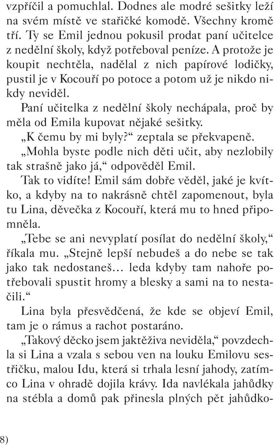 Paní uãitelka z nedûlní koly nechápala, proã by mûla od Emila kupovat nûjaké se itky. K ãemu by mi byly? zeptala se pfiekvapenû.