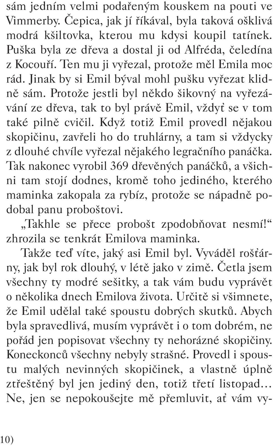 ProtoÏe jestli byl nûkdo ikovn na vyfiezávání ze dfieva, tak to byl právû Emil, vïdyè se v tom také pilnû cviãil.