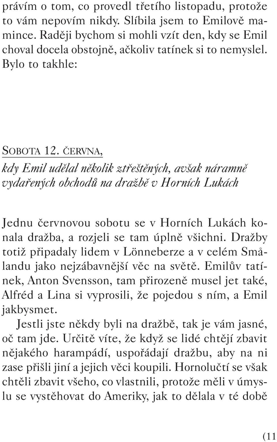 âervna, kdy Emil udûlal nûkolik ztfie tûn ch, av ak náramnû vydafien ch obchodû na draïbû v Horních Lukách Jednu ãervnovou sobotu se v Horních Lukách konala draïba, a rozjeli se tam úplnû v ichni.