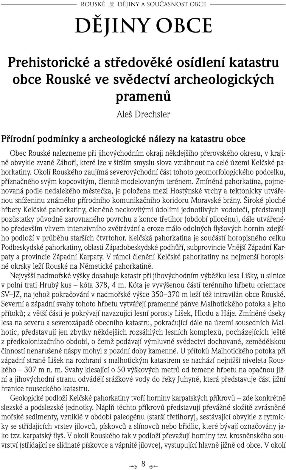 Okolí Rouského zaujímá severov chodní ãást tohoto geomorfologického podcelku, pfiíznaãného sv m kopcovit m, ãlenitû modelovan m terénem.