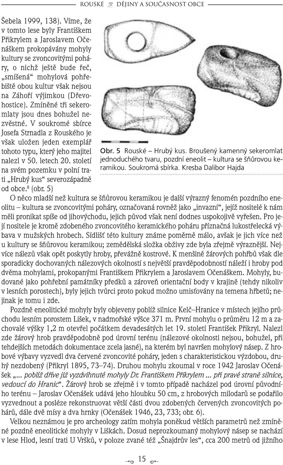 nejsou na Záhofií v jimkou (Dfievohostice). Zmínûné tfii sekeromlaty jsou dnes bohuïel nezvûstné.