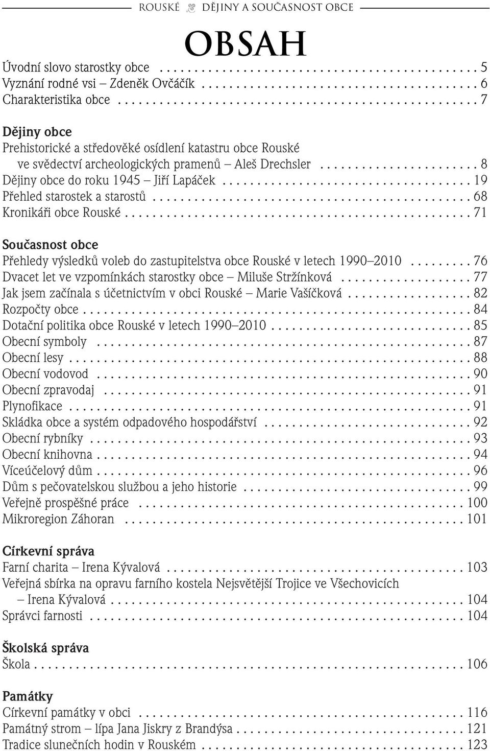 ...................... 8 Dûjiny obce do roku 1945 Jifií Lapáãek.................................... 19 Pfiehled starostek a starostû.............................................. 68 Kronikáfii obce Rouské.