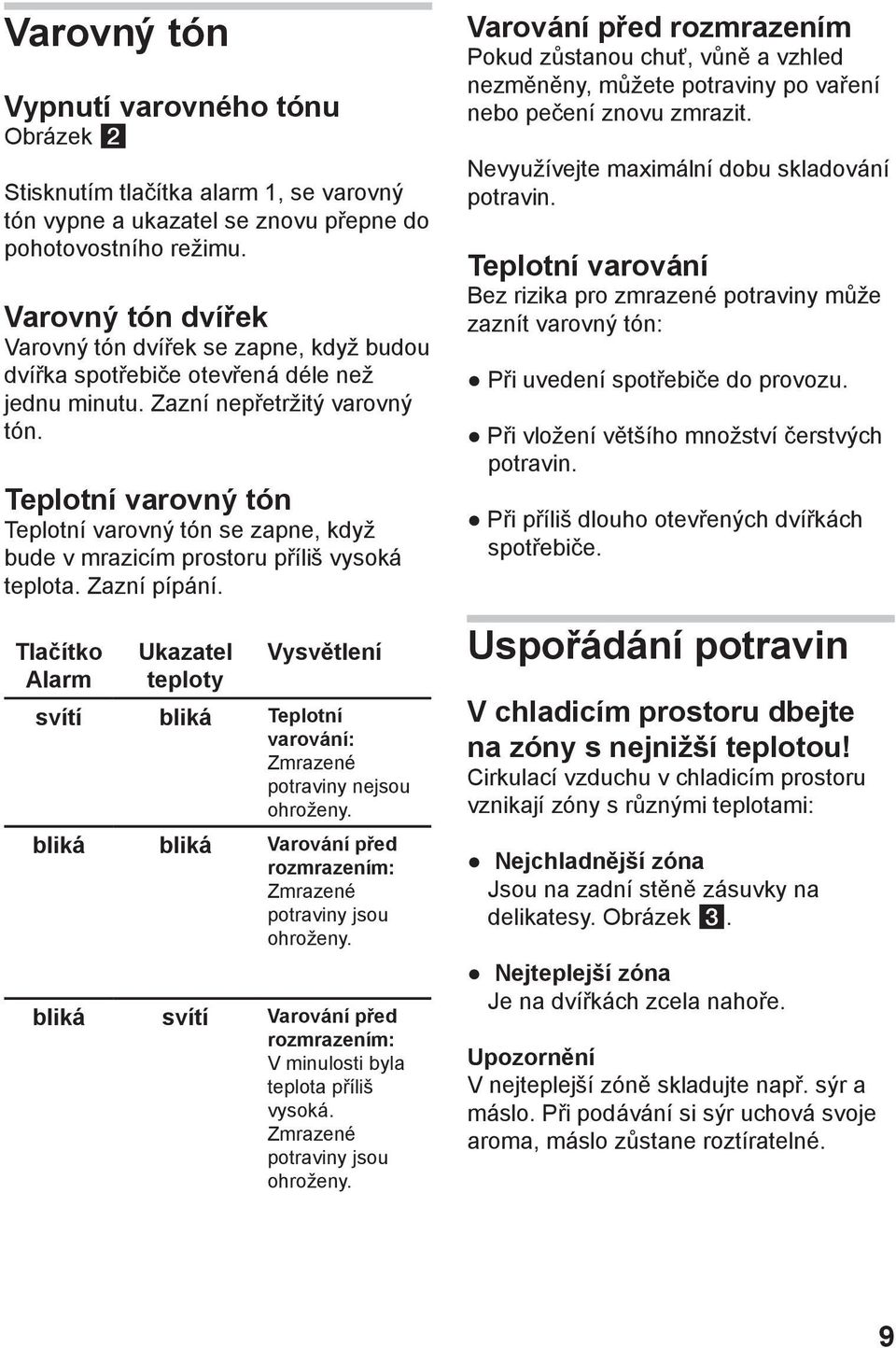 Teplotní varovný tón Teplotní varovný tón se zapne, když bude v mrazicím prostoru příliš vysoká teplota. Zazní pípání.