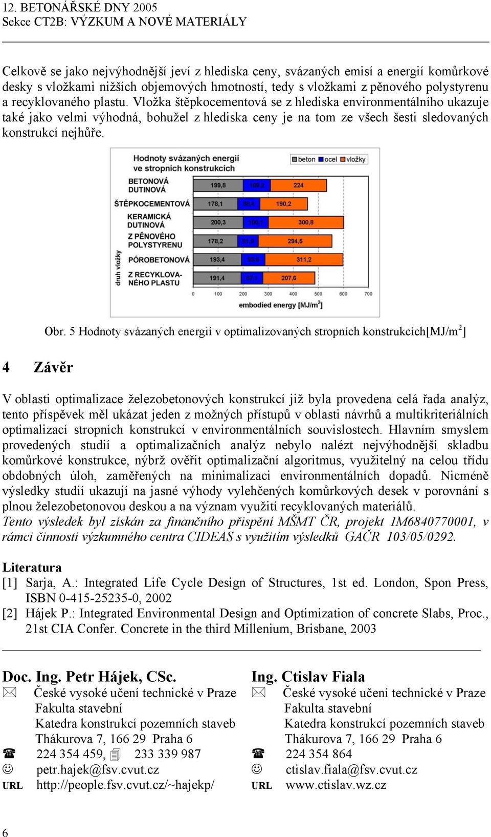 5 Hodnoty svázaných energií v optimalizovaných stropních konstrukcích[mj/m 2 ] V oblasti optimalizace železobetonových konstrukcí již byla provedena celá řada analýz, tento příspěvek měl ukázat jeden