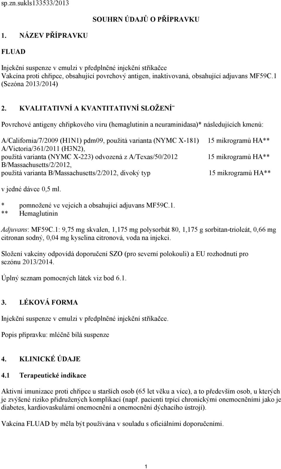 KVALITATIVNÍ A KVANTITATIVNÍ SLOŽENÍ Povrchové antigeny chřipkového viru (hemaglutinin a neuraminidasa)* následujících kmenů: A/California/7/2009 (H1N1) pdm09, použitá varianta (NYMC X-181)