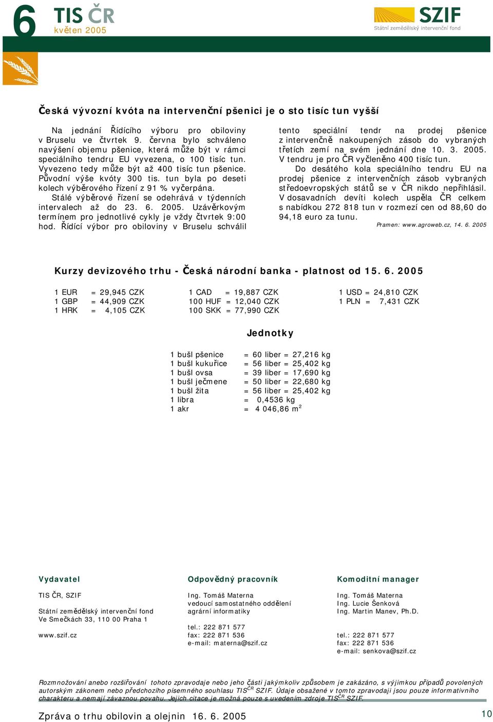 tun byla po deseti kolech výběrového řízení z 91 % vyčerpána. Stálé výběrové řízení se odehrává v týdenních intervalech až do 23. 6.. Uzávěrkovým termínem pro jednotlivé cykly je vždy čtvrtek 9:00 hod.