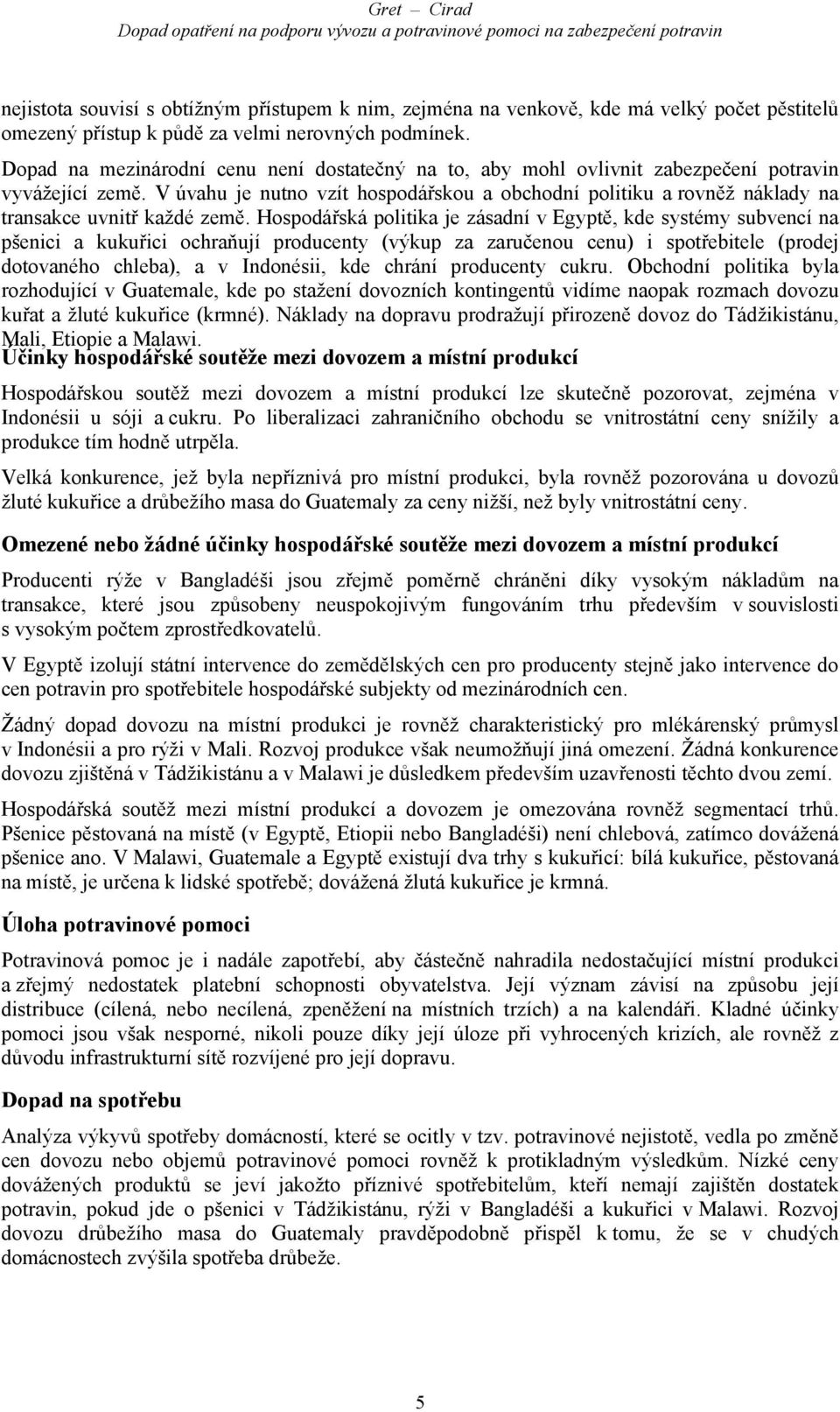 V úvahu je nutno vzít hospodářskou a obchodní politiku a rovněž náklady na transakce uvnitř každé země.