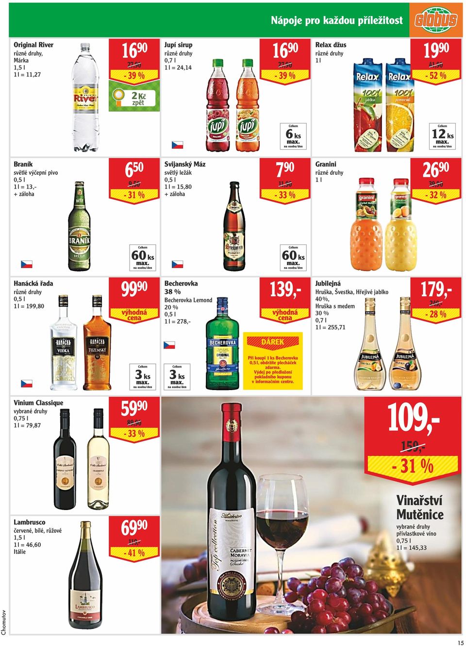 90 Becherovka 38 % Becherovka Lemond 20 % 0,5 l 1 l = 278,- 139,- Jubilejná Hruška, Švestka, Hřejivé jablko 40 %, Hruška s medem 30 % 0,7 l 1 l = 255,71 179,- 249,- - 28 % 3 ks 3 ks Při koupi 1 ks