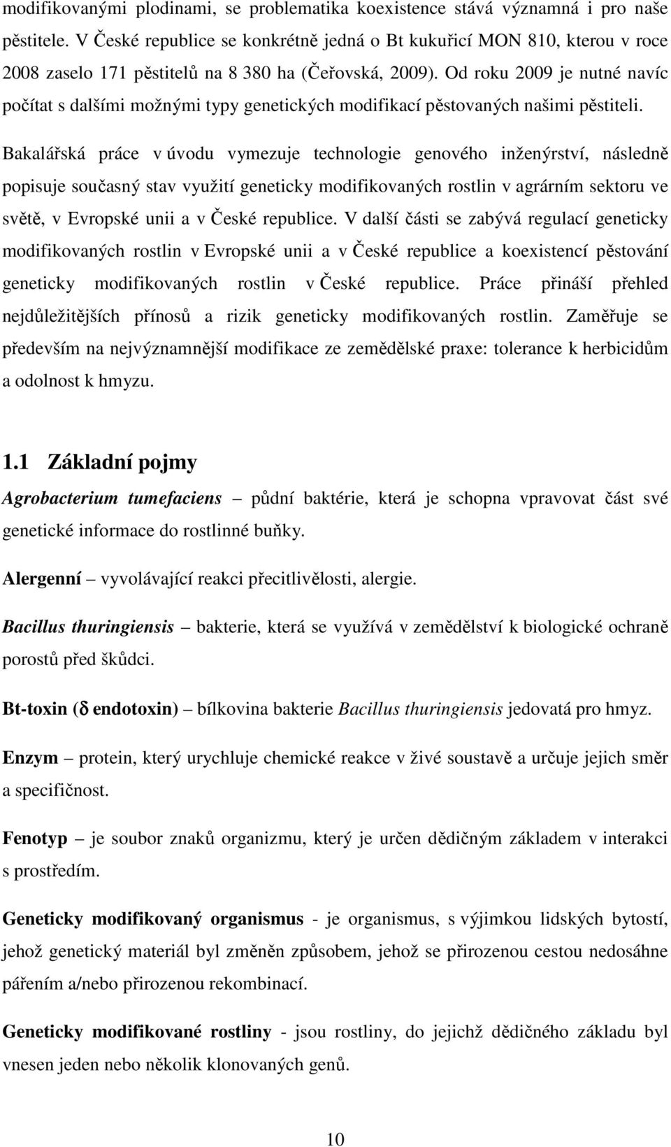 Od roku 2009 je nutné navíc počítat s dalšími možnými typy genetických modifikací pěstovaných našimi pěstiteli.