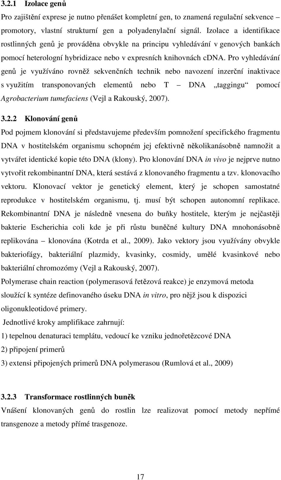 Pro vyhledávání genů je využíváno rovněž sekvenčních technik nebo navození inzerční inaktivace s využitím transponovaných elementů nebo T DNA taggingu pomocí Agrobacterium tumefaciens (Vejl a