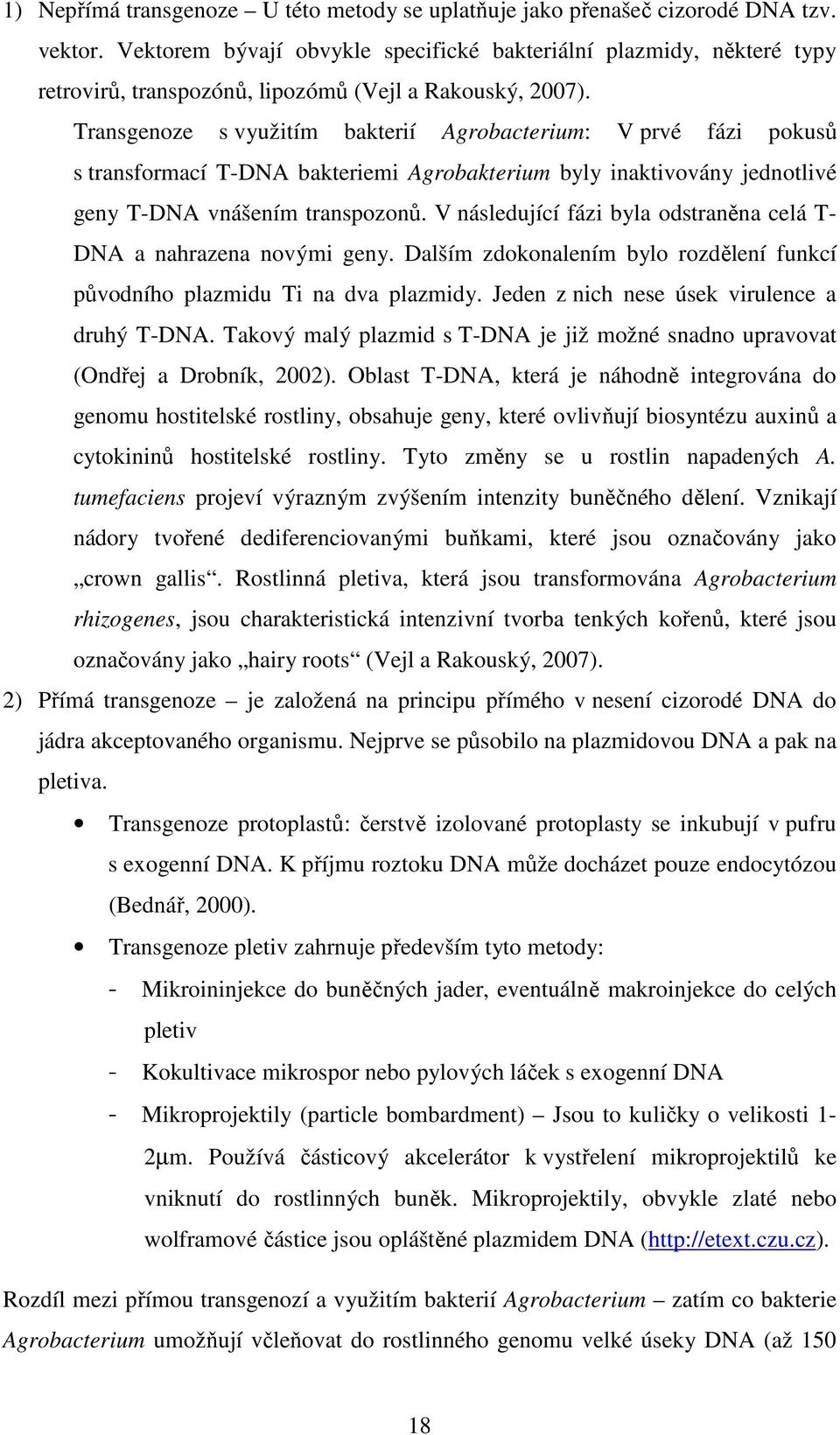 Transgenoze s využitím bakterií Agrobacterium: V prvé fázi pokusů s transformací T-DNA bakteriemi Agrobakterium byly inaktivovány jednotlivé geny T-DNA vnášením transpozonů.