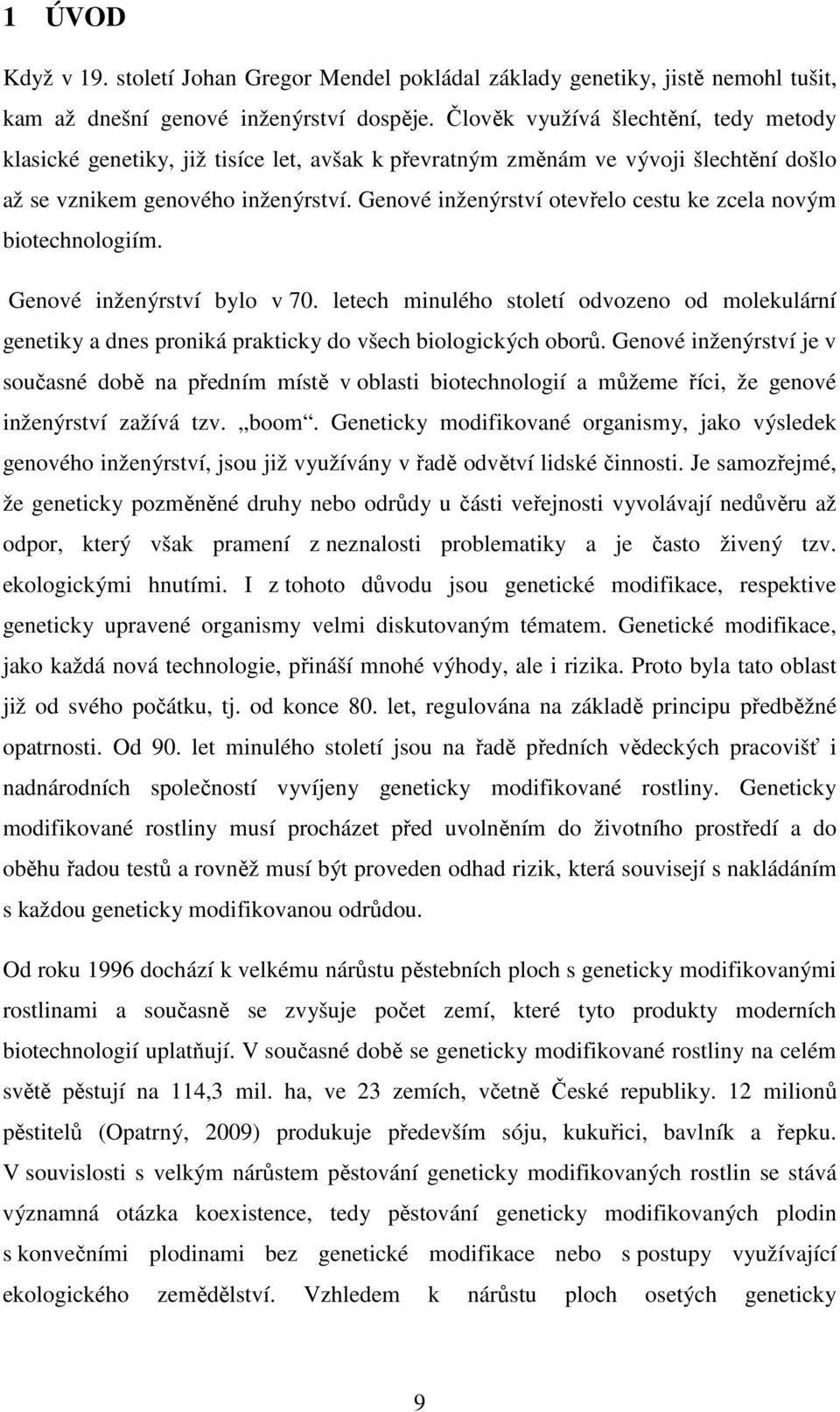 Genové inženýrství otevřelo cestu ke zcela novým biotechnologiím. Genové inženýrství bylo v 70.