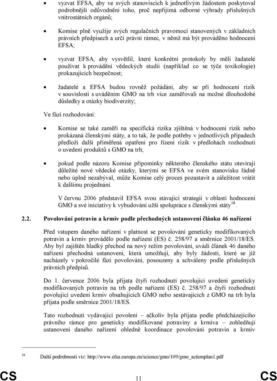 pouţívat k provádění vědeckých studií (například co se týče toxikologie) prokazujících bezpečnost; ţadatelé a EFSA budou rovněţ poţádáni, aby se při hodnocení rizik v souvislosti s uváděním GMO na