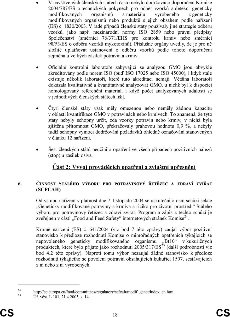 mezinárodní normy ISO 2859 nebo právní předpisy Společenství (směrnici 76/371/EHS pro kontrolu krmiv nebo směrnici 98/53/ES o odběru vzorků mykotoxinů).